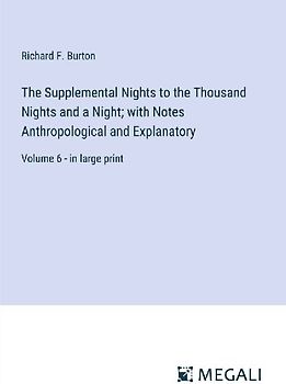 The Supplemental Nights to the Thousand Nights and a Night; with Notes Anthropological and Explanatory
