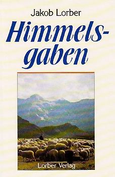 Himmelsgaben. Worte aus der Höhe der Höhen, neben den grossen Werken der Neuoffenbarung / Himmelsgaben