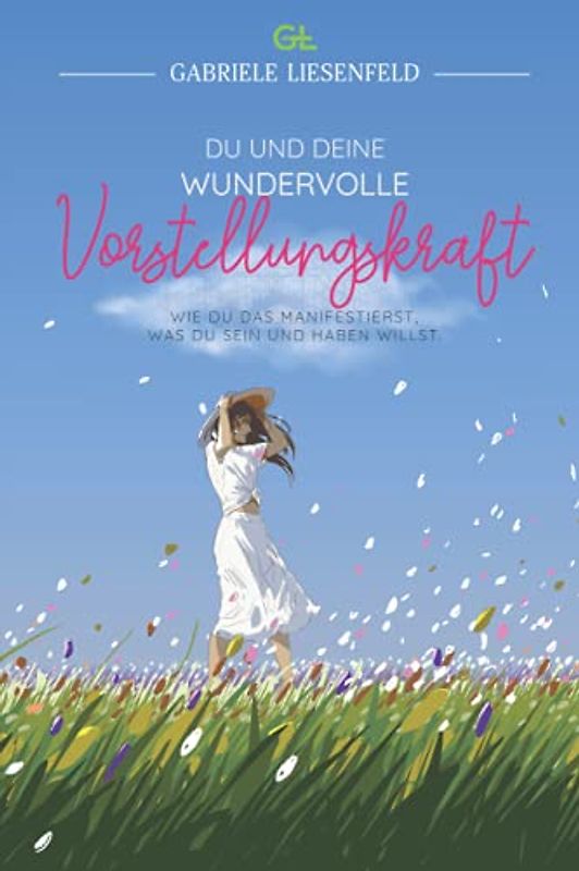 Du und Deine wundervolle Vorstellungskraft: Wie du das manifestierst, was du sein und haben willst