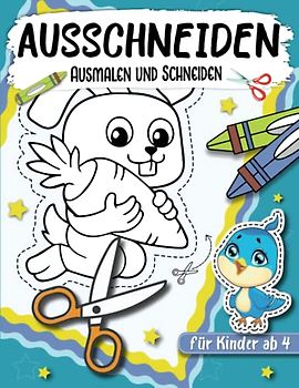 Ausschneiden für kinder ab 4: Ausschneiden für Kinder ab 4, Schnippeln, Kleben und Malen, Schneiden Lernen Ab 4 Jahre. Malbuch Für Kinder
