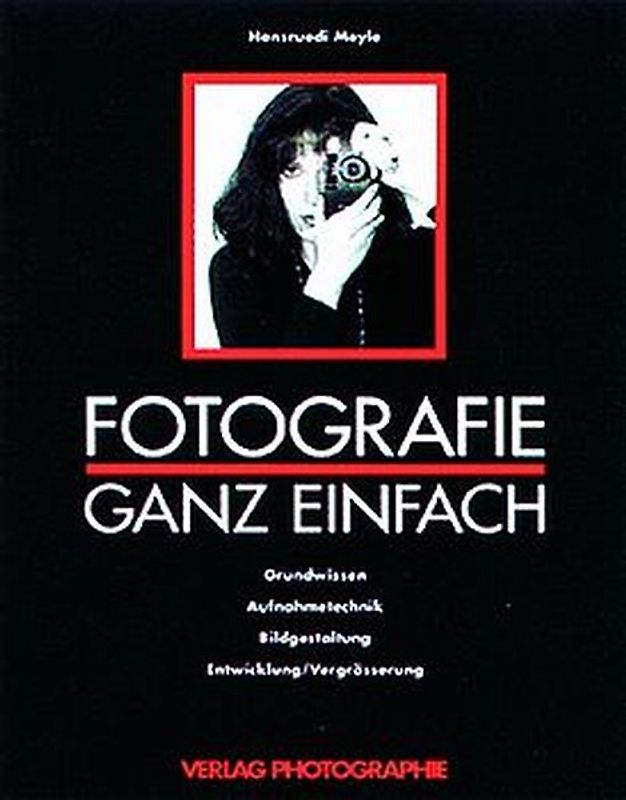 Fotografie ganz einfach. Grundwissen Aufnahmetechnik, Bildgestaltung, Entwicklung/Vergrösserung
