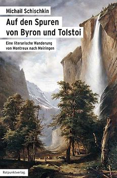 Auf den Spuren von Byron und Tolstoi. Eine literarische Wanderung von Montreux nach Meiringen