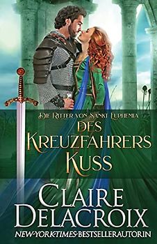 Des Kreuzfahrers Kuss: Ein mittelalterlicher Liebesroman (Die Ritter Von Sankt Euphemia, Band 3)