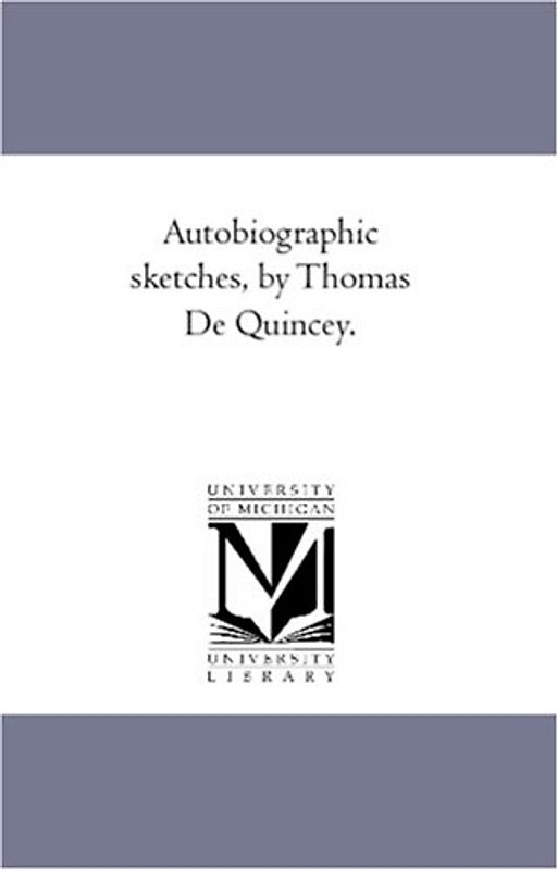Autobiographic Sketches, by Thomas De Quincey.
