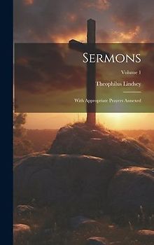 Sermons: With Appropriate Prayers Annexed; Volume 1