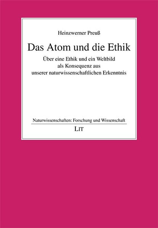 Das Atom und die Ethik. Über eine Ethik und ein Weltbild als Konsequenz aus unserer naturwissenschaftlichen Erkenntnis