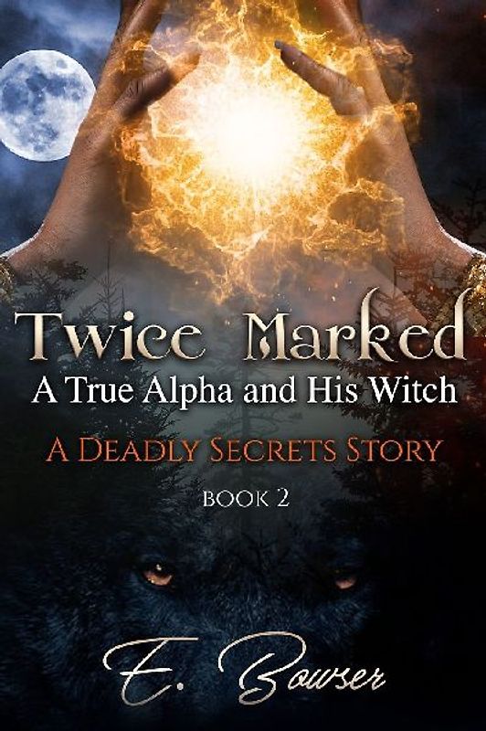 Twice Marked A True Alpha and His Witch Book 2 A Deadly Secrets Story