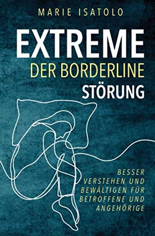 Extreme der Borderlinestörung: Besser verstehen und bewältigen für Betroffene und Angehörige - Marie Isatolo [Taschenbuch]