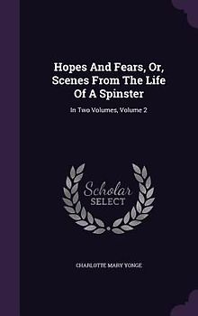 Hopes And Fears, Or, Scenes From The Life Of A Spinster
