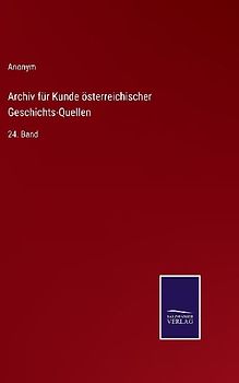 Archiv für Kunde österreichischer Geschichts-Quellen