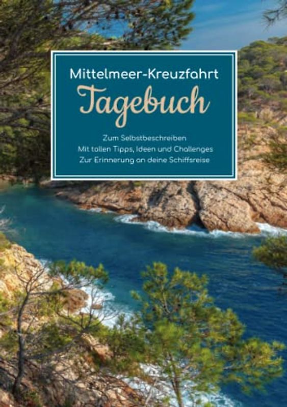 Mittelmeer-Kreuzfahrt Tagebuch - Zum Selbstbeschreiben - Mit tollen Tipps, Ideen und Challenges - Zur Erinnerung an deine Schiffsreise