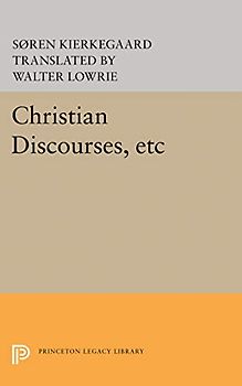 Christian Discourses, etc: The Lilies of the Field and the Birds of the Air and Three Discourses At the Communion on Fridays (Princeton Legacy Library)