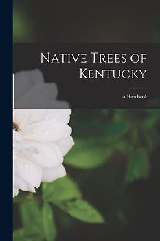 Native Trees of Kentucky: A Handbook