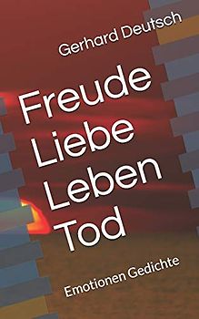 Freude Liebe Leben Tod: Emotionen Gedichte