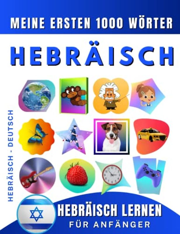 Hebräisch lernen für Anfänger, meine ersten 1000 Wörter: Zweisprachiges Hebräisch-Deutsch-Lernbuch für Kinder und Erwachsene