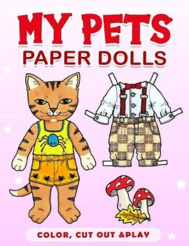 Cut Out Paper Dolls My Pets: Dress Up Your Pets With 30 High-Quality Pages Inside For Cutting And Coloring | Anxiety Relief Gifts | Creativity Gifts | For Kids, Boys, Girls Or Any Fashion Lovers