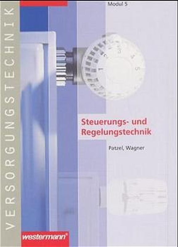 Module Versorgungstechnik Fachbildung Zentralheizungs- und Lüftungsbauer / Fachbildung Zentralheizungs- und Lüftungsbauer. Modul 5: Steuerungs- und Regeltechnik: Schülerbuch, 1. Auflage, 2002