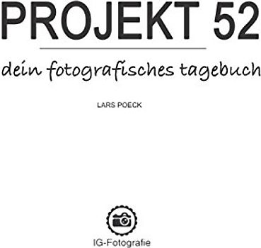 Projekt 52 - dein fotografisches Tagebuch: Perfekte Begleitung für deine kreativen Foto-Aufgaben inkl. Kopiervorlagen, Fotografie-Spickzetteln und Inspirations-Tipps