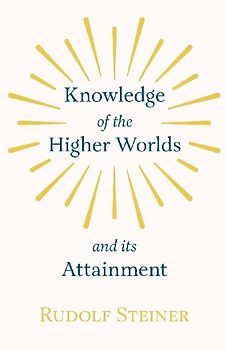 Knowledge of the Higher Worlds and Its Attainment