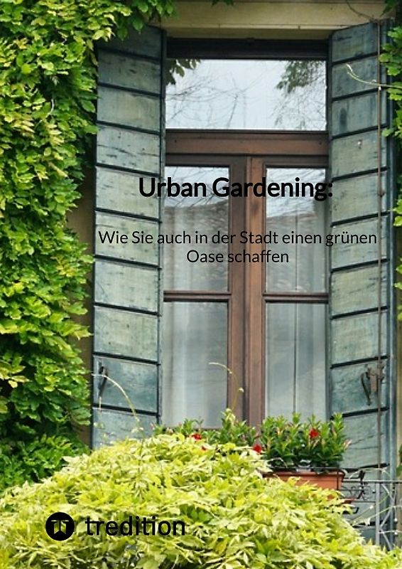 Urban Gardening: Wie Sie auch in der Stadt einen grünen Oase schaffen