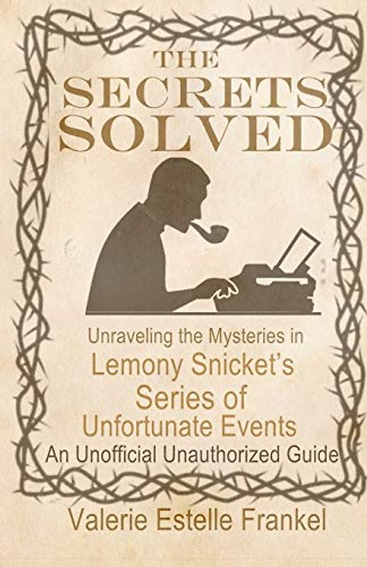 The Secrets Solved: Unraveling the Mysteries of Lemony Snicket’s A Series of Unfortunate Events