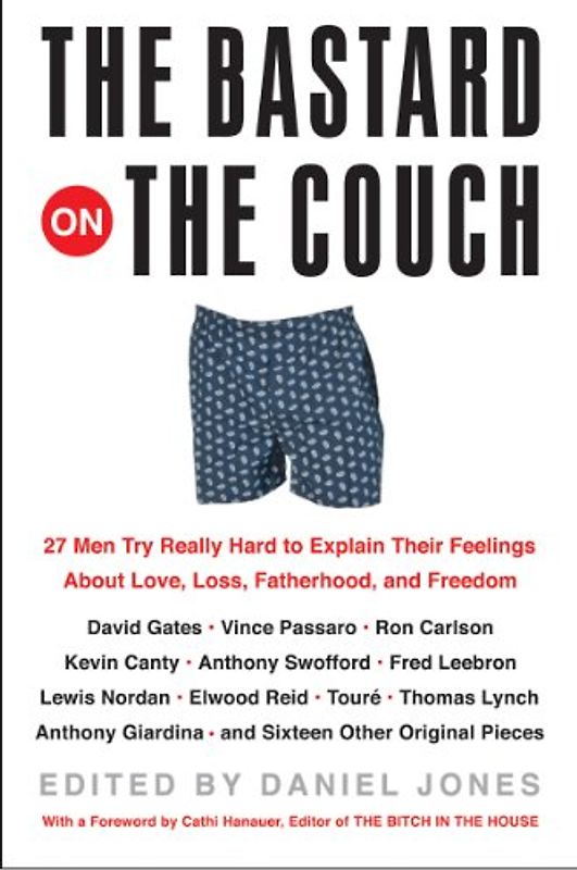 The Bastard on the Couch: 27 Men Try Really Hard to Explain Their Feelings About Love, Loss, Fatherhood, and Freedom