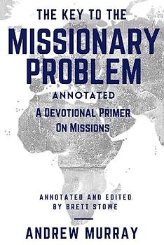 The Key to the Missionary Problem (Annotated): A Devotional Primer on Missions