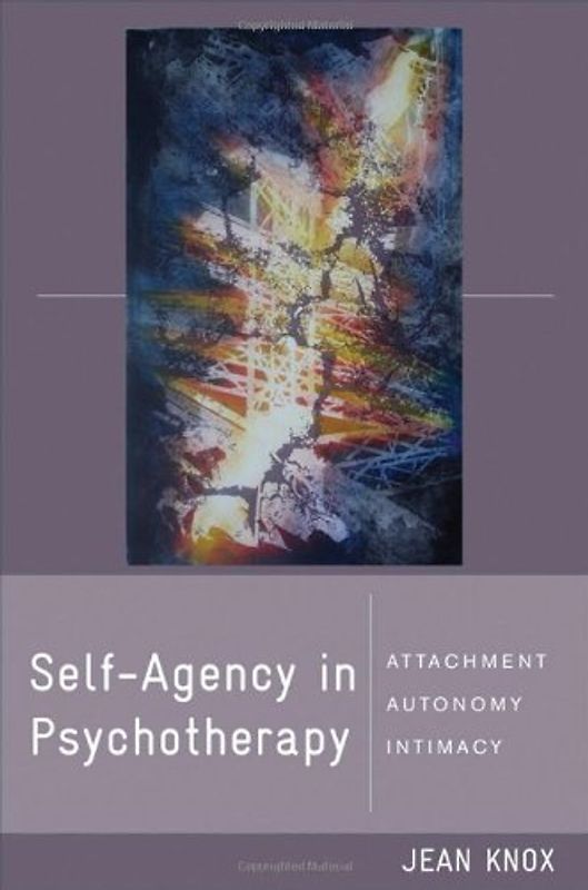 Self-Agency in Psychotherapy: Attachment, Autonomy, and Intimacy - Jean Knox