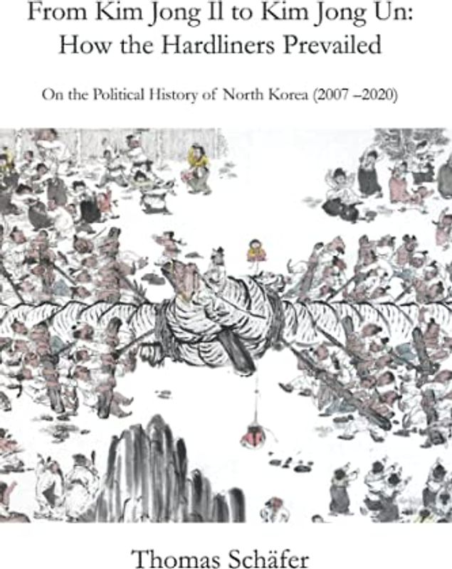 From Kim Jong Il to Kim Jong Un: How the Hardliners Prevailed: On the Political History of North Korea (2007 - 2020)