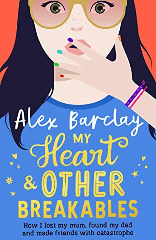 My Heart & Other Breakables: How I lost my mum, found my dad, and made friends with catastrophe: A funny diary novel about friendship and family