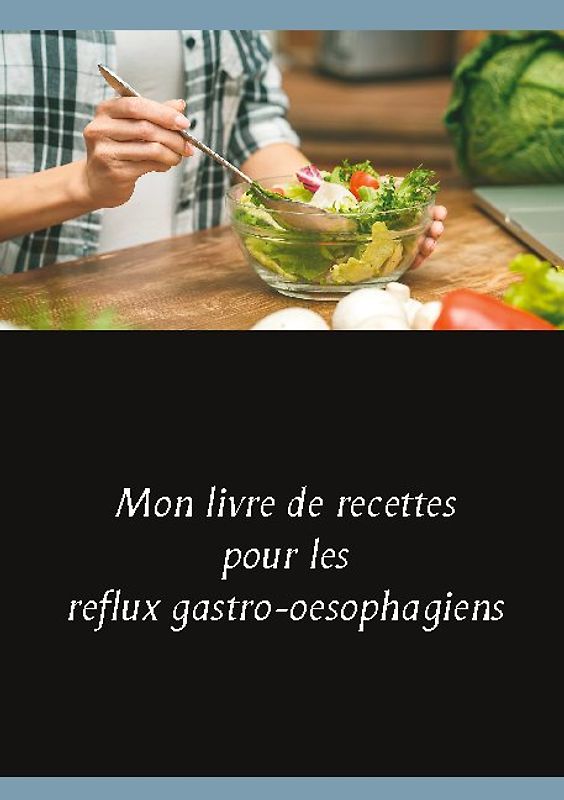 Mon livre de recettes pour les reflux gastro-oesophagiens
