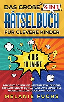 Das große 4 in 1 Rätselbuch für clevere Kinder: 4 bis 10 Jahre. Logisches Denken und Konzentration spielend einfach steigern. Geniale Rätsel und brandneue Knobelspiele für Mädchen und Jungen