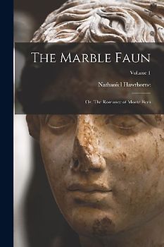 The Marble Faun: Or, The Romance of Monte Beni; Volume 1