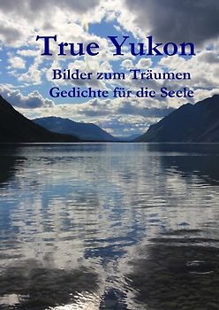 True Yukon - Bilder und Gedichte