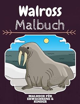 Walross Malbuch: HOHE QUALITÄT:Lustiges Walross Malbuch für Kinder Und Erwachsene: Süßes Walross-Malbuch für Kinder und Kleinkinder-Spaß Designs für Jungen und Mädchen (Vorschule)
