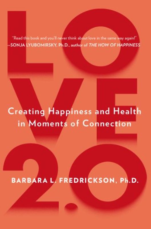 Love 2.0: Finding Happiness and Health in Moments of Connection - Fredrickson Ph.D., Barbara L.
