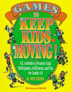 Games to Keep Kids Moving: P.E. Activities to Promote Total Participation, Self-Esteem, and Fun for Grades 3-8 - Bob Dieden [Paperback]