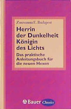 Herrin der Dunkelheit - Königin des Lichts. Das praktische Anleitungsbuch für die neuen Hexen
