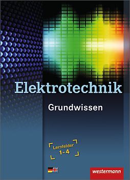 Elektrotechnik Grundwissen / Elektrotechnik. Lernfelder 1-4 / Grundwissen Lernfelder 1-4: Schülerband