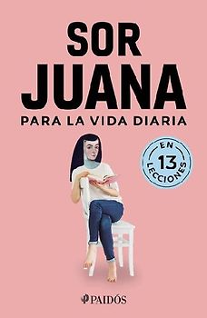 Sor Juana Para La Vida Diaria / Sor Juana Inés de la Cruz for Daily Life