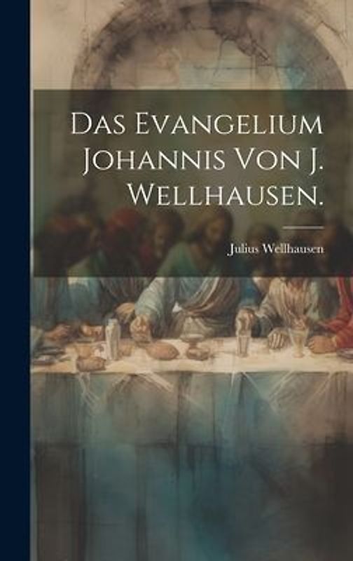 Das Evangelium Johannis von J. Wellhausen.