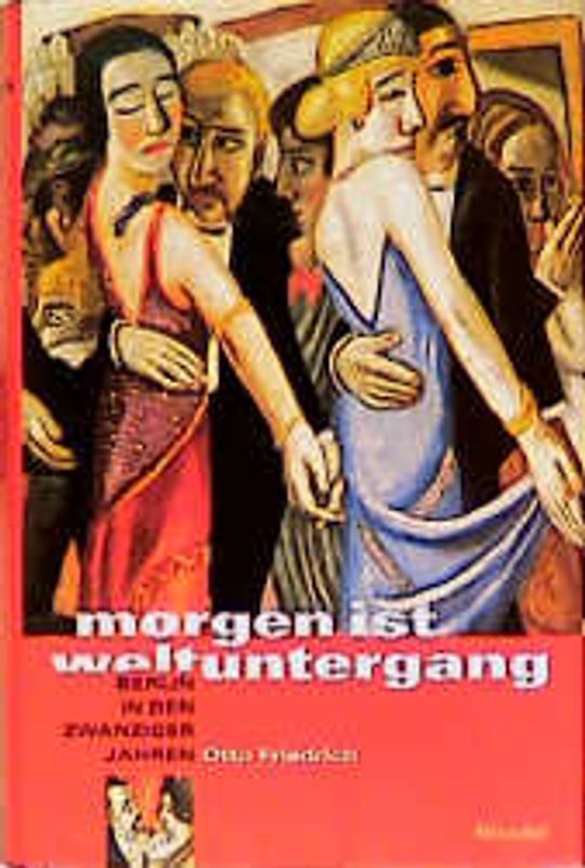 Morgen ist Weltuntergang. Berlin in den zwanziger Jahren