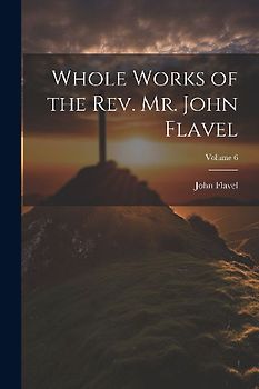 Whole Works of the Rev. Mr. John Flavel; Volume 6