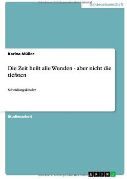 Die Zeit heilt alle Wunden –  aber nicht die tiefsten. Wie Scheidungskinder die Trennung erleben