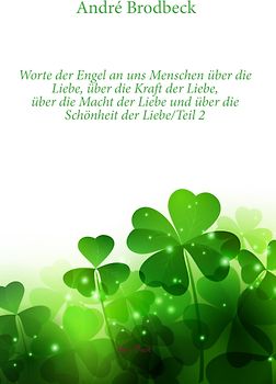 Worte der Engel an uns Menschen über die Liebe, über die Kraft der Liebe, über die Macht der Liebe und über die Schönheit der Liebe/Teil 2