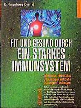 Fit und gesund durch ein starkes Immunsystem. Infektionen, Krebs und chronischen Erkrankungen wirkungsvoll vorbeugen