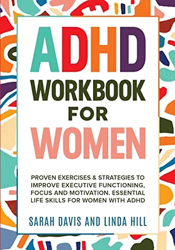 ADHD Workbook for Women: Proven Exercises & Strategies to Improve Executive Functioning, Focus and Motivation. Essential Life Skills for Women with ADHD