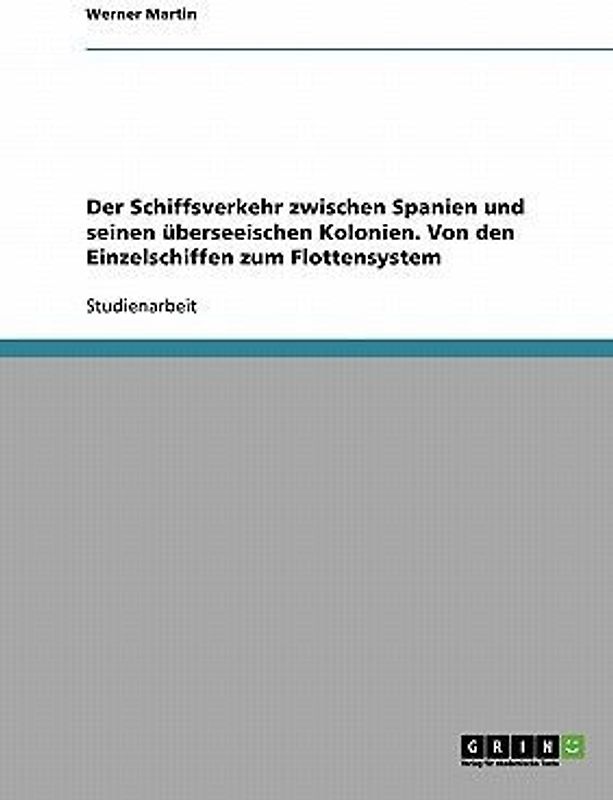 Der Schiffsverkehr zwischen Spanien und seinen überseeischen Kolonien. Von den Einzelschiffen zum Flottensystem