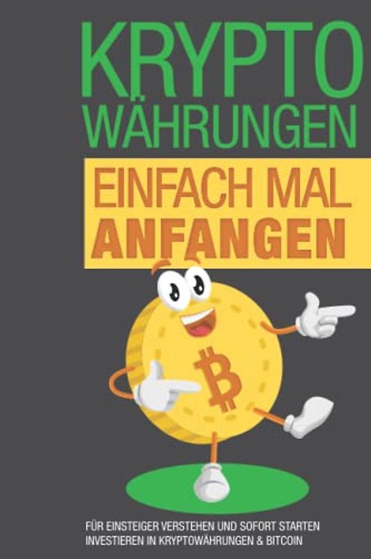 Kryptowährungen für Einsteiger verstehen und Sofort Starten: Investieren in Kryptowährungen & Bitcoin , das 1x1 für Anfänger