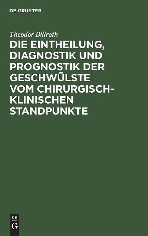 Die Eintheilung, Diagnostik und Prognostik der Geschwülste vom chirurgisch-klinischen Standpunkte